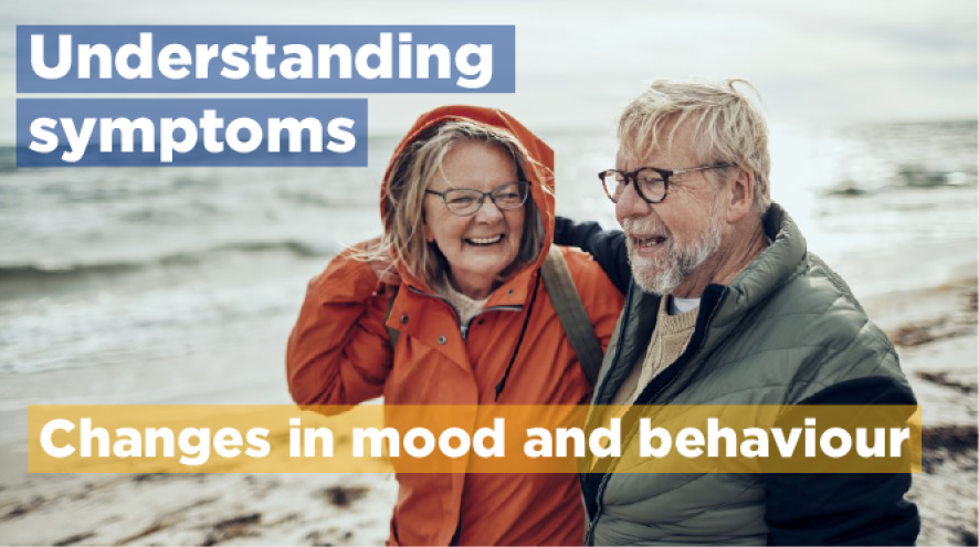 Understanding symptoms: Changes in mood and behaviour