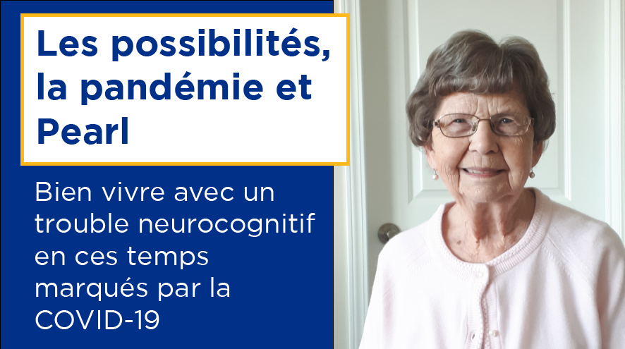 Les possibilités, la pandémie et Pearl : Bien vivre avec un trouble neurocognitif en ces temps marqués par la COVID-19