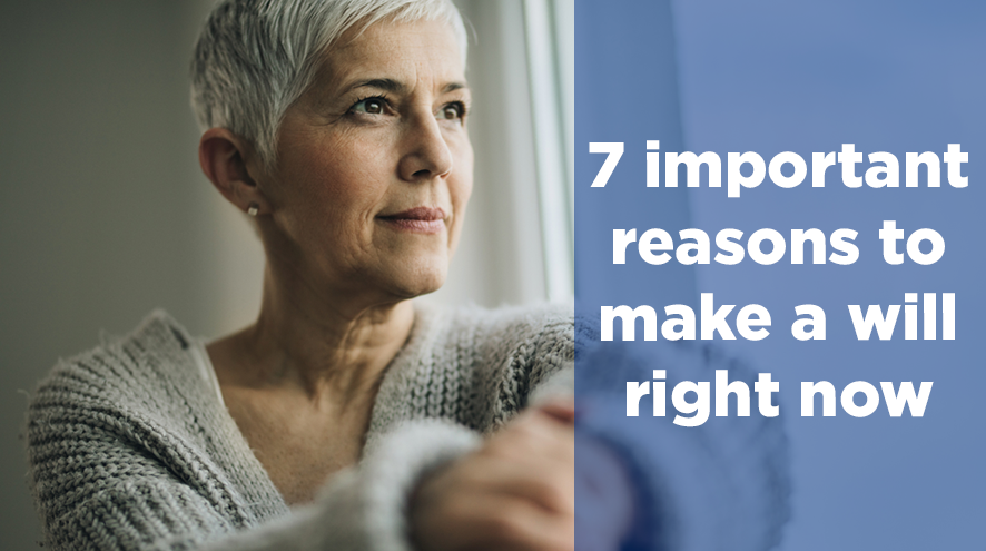 7 important reasons to make a Will right now