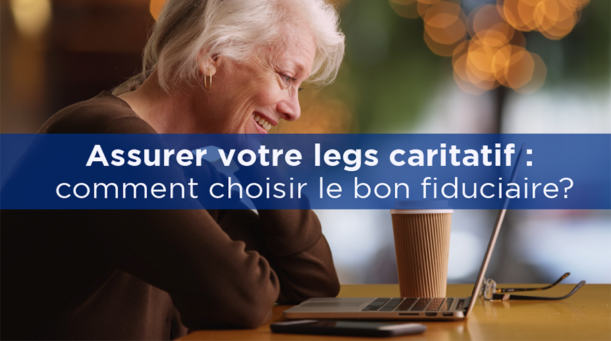 Assurer votre legs caritatif : comment choisir le bon fiduciare?