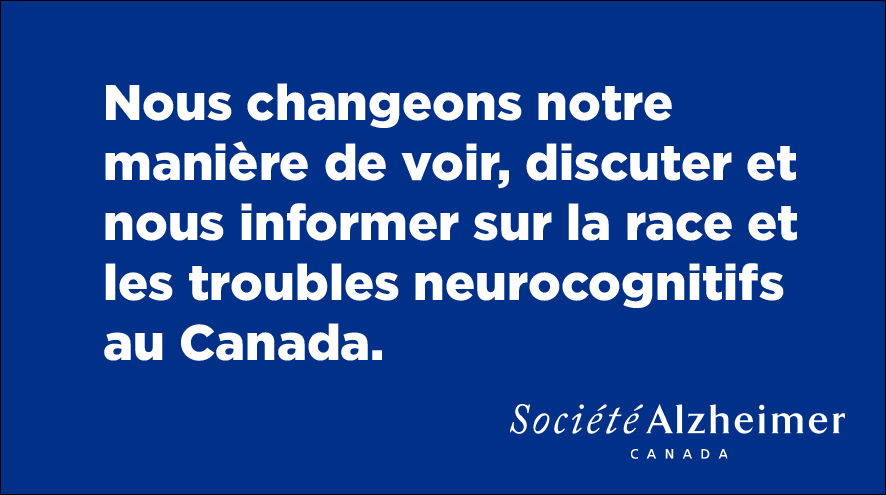 Nous changeons notre manière de voir, discuter et nous informer sur la race et les troubles neurocognitifs au Canada.